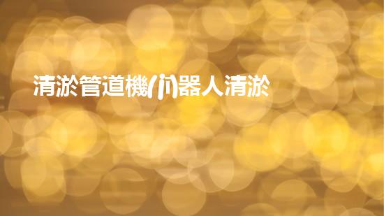 清淤管道機(jī)器人清淤工程中的關(guān)鍵技術(shù)和挑戰(zhàn)你明白嗎？揭秘背后的秘密與技巧！